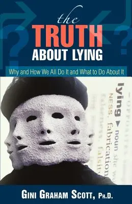 Az igazság a hazugságról: Miért és hogyan csináljuk mindannyian, és mit tehetünk ellene - The Truth About Lying: Why and How We All Do It and What to Do About It