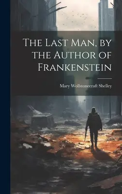 Az utolsó ember, a Frankenstein szerzőjétől - The Last Man, by the Author of Frankenstein