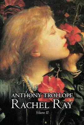 Rachel Ray, II. kötet II. kötet II. by Anthony Trollope, Fiction, Literary - Rachel Ray, Vol. II of II by Anthony Trollope, Fiction, Literary