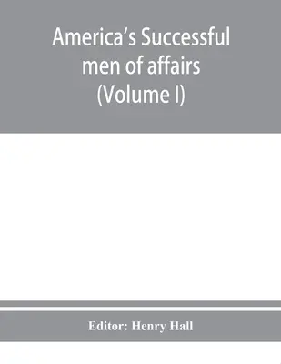 Amerika sikeres üzletemberei. A kortárs életrajzok enciklopédiája (I. kötet) - America's successful men of affairs. An encyclopedia of contemporaneous biography (Volume I)