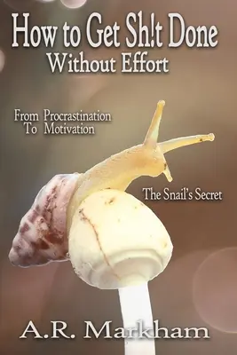 Hogyan csináljuk meg a szart... Erőfeszítés nélkül: A halogatásról a motivációra; a csiga titka - How to Get Shit Done... Without Effort: From Procrastination to Motivation; the Snail's Secret