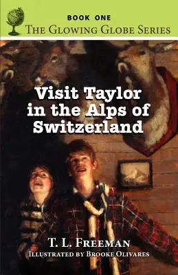 Látogasson el Taylorhoz a svájci Alpokba, az izzó földgömb sorozat - Első könyv - Visit Taylor in the Alps of Switzerland, the Glowing Globe Series - Book One