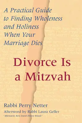 A válás egy micva: Gyakorlati útmutató a teljesség és a szentség megtalálásához, amikor a házasságod meghal - Divorce Is a Mitzvah: A Practical Guide to Finding Wholeness and Holiness When Your Marriage Dies