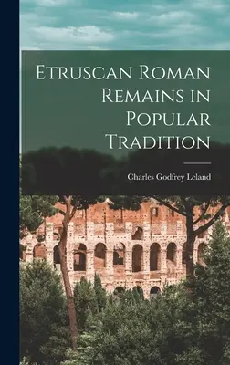 Etruszk római maradványok a néphagyományban - Etruscan Roman Remains in Popular Tradition