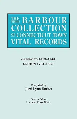 Barbour Collection of Connecticut Town Vital Records. 15. kötet: Griswold 1815-1848, Groton 1704-1853 - Barbour Collection of Connecticut Town Vital Records. Volume 15: Griswold 1815-1848, Groton 1704-1853