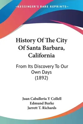 A kaliforniai Santa Barbara városának története: Santa Barbara: A felfedezéstől napjainkig (1892) - History Of The City Of Santa Barbara, California: From Its Discovery To Our Own Days (1892)