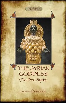 A szíriai istennő: De Dea Syria (Aziloth Könyvek) - The Syrian Goddess: de Dea Syria (Aziloth Books)