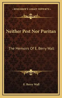 Sem pesti, sem puritán: E. Berry Wall emlékiratai - Neither Pest Nor Puritan: The Memoirs Of E. Berry Wall