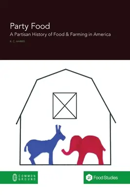 Party Food: Az amerikai élelmiszer- és mezőgazdasági politika pártos története - Party Food: A Partisan History of Food & Farming Policy in America