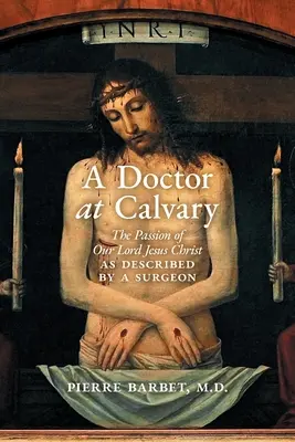 Egy orvos a Golgotán: Urunk Jézus Krisztus szenvedése egy sebész leírása szerint - A Doctor at Calvary: The Passion of Our Lord Jesus Christ as Described by a Surgeon