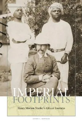 Imperial Footprints: Henry Morton Stanley afrikai utazásai - Imperial Footprints: Henry Morton Stanley's African Journeys