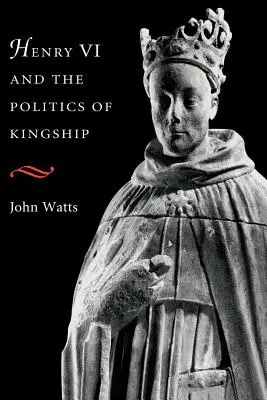 VI. Henrik és a királyság politikája - Henry VI and the Politics of Kingship