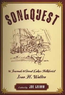 Songquest: Walton: A Nagy-tavak folkloristájának naplói - Songquest: The Journals of Great Lakes Folklorist Ivan H. Walton