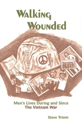 Sétáló sebesültek: Férfiak élete a vietnami háború alatt és azóta - Walking Wounded: Men's Lives During and Since the Vietnam War