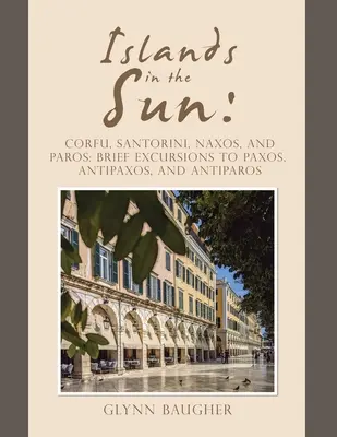 Szigetek a Napban: Korfu, Szantorini, Naxosz és Párosz: rövid kirándulások Paxoszra, Antipaxoszra és Antiparoszra - Islands in the Sun: Corfu, Santorini, Naxos, and Paros: Brief Excursions to Paxos, Antipaxos, and Antiparos