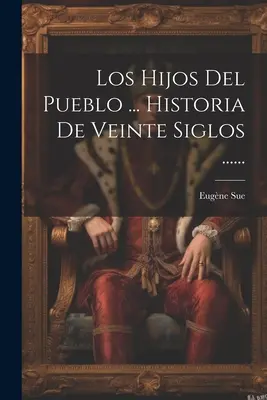 Los Hijos Del Pueblo ... Historia De Veinte Siglos ...... ...... - Los Hijos Del Pueblo ... Historia De Veinte Siglos ......