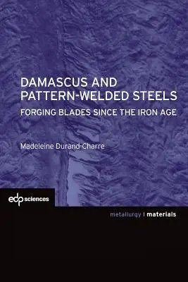 Damaszkuszi és mintahegesztett acélok: Kovácsolás pengék a vaskor óta - Damascus and Pattern-Welded Steels: Forging Blades Since the Iron Age