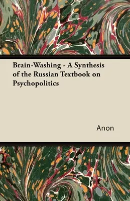 Agymosás - A pszichopolitika orosz tankönyvének összefoglalása - Brain-Washing - A Synthesis of the Russian Textbook on Psychopolitics