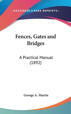 Kerítések, kapuk és hidak: Gyakorlati kézikönyv (1892) - Fences, Gates and Bridges: A Practical Manual (1892)