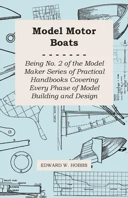 Modell motorcsónakok - A modellépítés és -tervezés minden fázisát lefedő gyakorlati kézikönyvek Model Maker sorozatának 2. darabja - Model Motor Boats - Being No. 2 of the Model Maker Series of Practical Handbooks Covering Every Phase of Model Building and Design