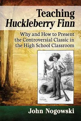 A Huckleberry Finn tanítása: Miért és hogyan mutassuk be a vitatott klasszikus művet a középiskolai osztályteremben? - Teaching Huckleberry Finn: Why and How to Present the Controversial Classic in the High School Classroom