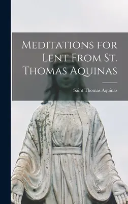 Nagyböjti elmélkedések Aquinói Szent Tamástól - Meditations for Lent From St. Thomas Aquinas