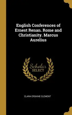 Ernest Renan angol nyelvű konferenciái. Róma és a kereszténység. Marcus Aurelius - English Conferences of Ernest Renan. Rome and Christianity. Marcus Aurelius