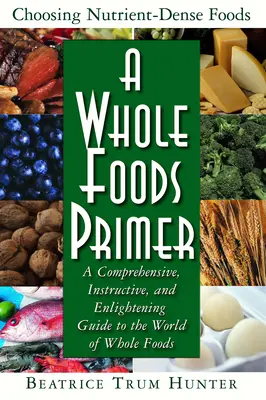 A Whole Foods Primer: Átfogó, tanulságos és felvilágosító útmutató a Whole Foods világához - A Whole Foods Primer: A Comprehensive, Instructive, and Enlightening Guide to the World of Whole Foods