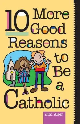 Még 10 jó ok arra, hogy katolikus legyek - 10 More Good Reasons to Be a Catholic