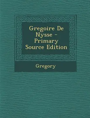 Gregoire de Nysse - Elsődleges forráskiadás - Gregoire de Nysse - Primary Source Edition