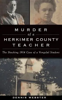 Egy Herkimer megyei tanárnő meggyilkolása: Egy bosszúszomjas diák megrázó 1914-es esete - Murder of a Herkimer County Teacher: The Shocking 1914 Case of a Vengeful Student