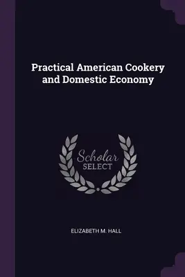 Gyakorlati amerikai szakácsművészet és háztartási gazdaság - Practical American Cookery and Domestic Economy