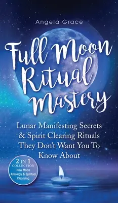 Telihold rituálék mestersége: Holdi manifesztációs titkok és szellemtisztító rituálék, amelyekről nem akarják, hogy tudj (Újholdas asztrológia és spirituális - Full Moon Ritual Mastery: Lunar Manifesting Secrets & Spirit Clearing Rituals They Don't Want You To Know About (New Moon Astrology & Spiritual