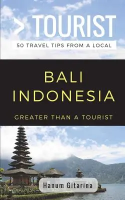 Nagyobb, mint egy turista- Bali Indonézia: 50 utazási tipp egy helyitől - Greater Than a Tourist- Bali Indonesia: 50 Travel Tips from a Local