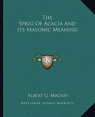 Az akácfa ága és szabadkőműves jelentése - The Sprig Of Acacia And Its Masonic Meaning