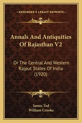 Annals And Antiquities Of Rajasthan V2: Or The Central and Western Rajput States Of India (1920) - Annals And Antiquities Of Rajasthan V2: Or The Central And Western Rajput States Of India (1920)