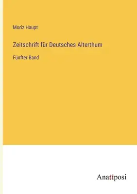 Journal of German Antiquity: Fifth Volume (Német ókori folyóirat): Ötödik kötet - Zeitschrift fr Deutsches Alterthum: Fnfter Band