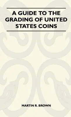 Útmutató az Egyesült Államok érméinek osztályozásához - A Guide To The Grading Of United States Coins