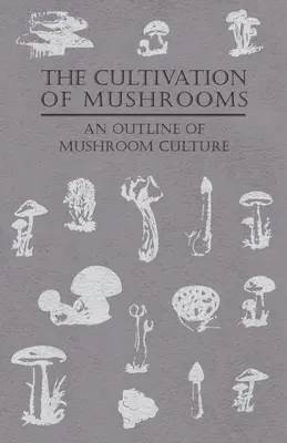 A gombatermesztés - A gombakultúra vázlata - The Cultivation of Mushrooms - An Outline of Mushroom Culture