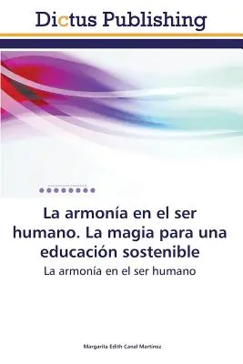 La Armonia En El Ser Humano. La Magia Para Una Educacion Sostenible (A mágia egy fenntartható oktatásban). - La Armonia En El Ser Humano. La Magia Para Una Educacion Sostenible