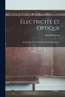 lectricit Et Optique: La Lumire Et Les Thories lectrodynamiques