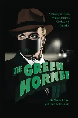 A Zöld Darázs: A rádió, a film, a képregény és a televízió története (kemény kötés) - The Green Hornet: A History of Radio, Motion Pictures, Comics and Television (hardback)