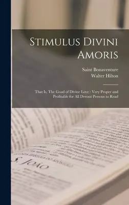 Stimulus Divini Amoris: Azaz az isteni szeretet hajtóereje: Nagyon helyes és hasznos olvasmány minden jámbor ember számára - Stimulus Divini Amoris: That is, The Goad of Divine Love: Very Proper and Profitable for all Devout Persons to Read