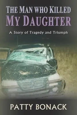 A férfi, aki megölte a lányomat: Tragédia és győzelem története - The Man Who Killed My Daughter: A Story of Tragedy and Triumph