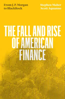 Az amerikai pénzügyek bukása és felemelkedése: A Jp Morgantól a Blackrockig - The Fall and Rise of American Finance: From Jp Morgan to Blackrock