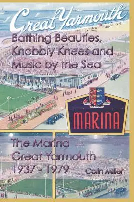 Fürdőző szépségek, bütykös térdek és tengerparti zene: The Marina, Great Yarmouth 1937-1979 - Bathing Beauties, Knobbly Knees and Music by the Sea: The Marina, Great Yarmouth 1937-1979