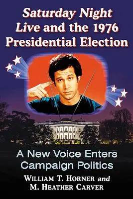 A Saturday Night Live és az 1976-os elnökválasztás: Egy új hang belép a kampánypolitikába - Saturday Night Live and the 1976 Presidential Election: A New Voice Enters Campaign Politics