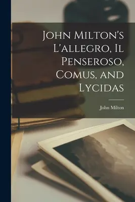 L'allegro, Il Penseroso, Comus a Lycidas Johna Miltona - John Milton's L'allegro, Il Penseroso, Comus, and Lycidas