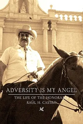 Adversity Is My Angel: Raul H. Castro élete és pályafutása - Adversity Is My Angel: The Life and Career of Raul H. Castro