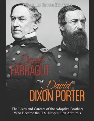 David Farragut és David Dixon Porter: Az amerikai haditengerészet első tengernagyaiból lett fogadott testvérek élete és karrierje - David Farragut and David Dixon Porter: The Lives and Careers of the Adoptive Brothers Who Became the U.S. Navy's First Admirals